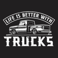 Life Is Better With Trucks Truck Driver Pickup Trucks T-shirt | Artistshot