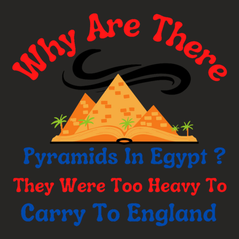 Why Are There Pyramids In Egypt They Were Too Heavy To Carry To Englan Ladies Fitted T-Shirt by cm-arts | Artistshot