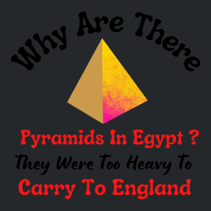 Why Are There Pyramids In Egypt They Were Too Heavy To Carry To Englan Crewneck Sweatshirt | Artistshot