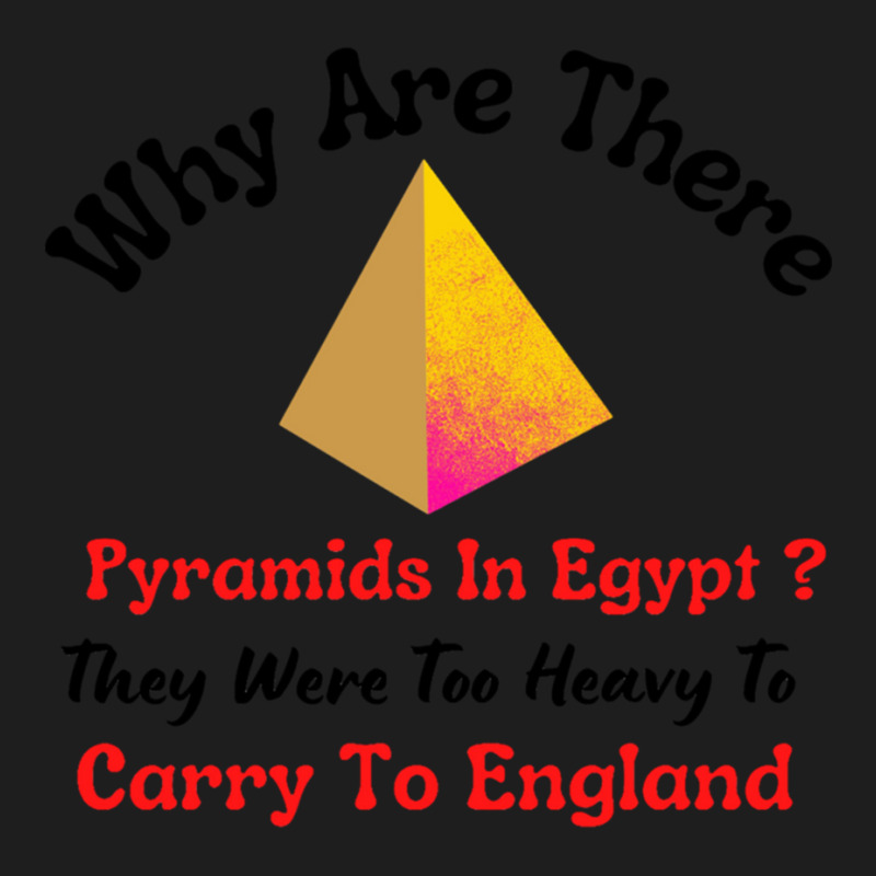 Why Are There Pyramids In Egypt They Were Too Heavy To Carry To Englan Classic T-shirt | Artistshot