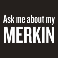 Ask Me About My Merkin Cool Trending Tank Top | Artistshot