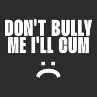 Don't Bully Me I'll Cum Exclusive T-shirt | Artistshot