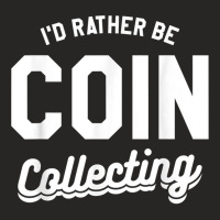 I'd Rather Be Coin Collecting Collector Numismatics T Shirt Ladies Fitted T-shirt | Artistshot