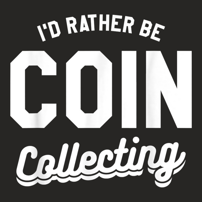 I'd Rather Be Coin Collecting Collector Numismatics T Shirt Ladies Fitted T-Shirt by cm-arts | Artistshot