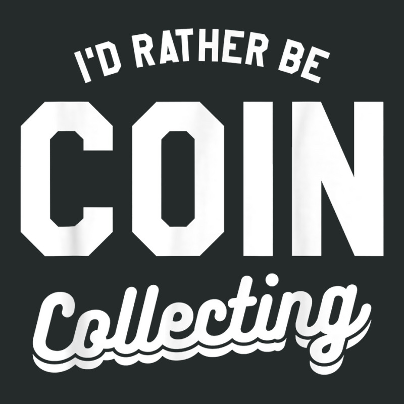 I'd Rather Be Coin Collecting Collector Numismatics T Shirt Women's Triblend Scoop T-shirt by cm-arts | Artistshot