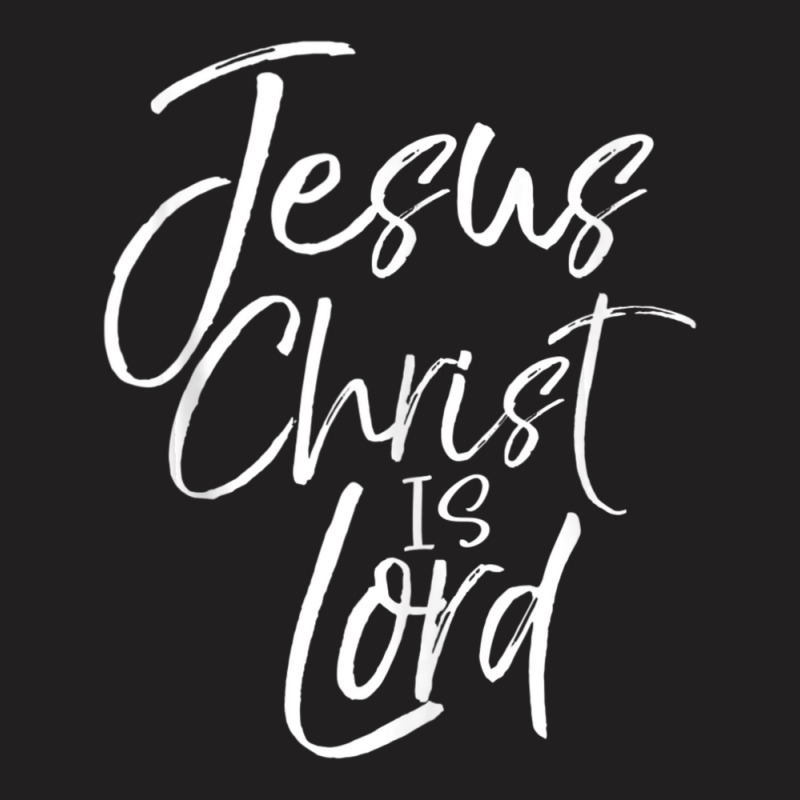 Christian Lordship Gift Faith Statement Jesus Christ Is Lord-xrh38 T-shirt | Artistshot