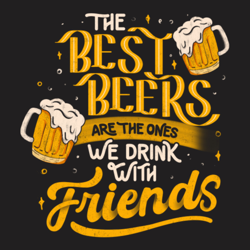 The Best Beers Are The Ones We Drink With Friends - Funny Quote Gift T-Shirt by cm-arts | Artistshot