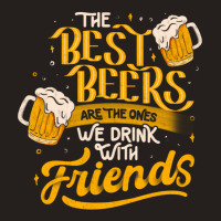 The Best Beers Are The Ones We Drink With Friends - Funny Quote Gift Tank Top | Artistshot