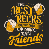 The Best Beers Are The Ones We Drink With Friends - Funny Quote Gift Ladies Fitted T-shirt | Artistshot