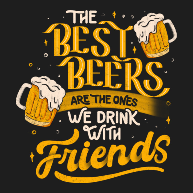 The Best Beers Are The Ones We Drink With Friends - Funny Quote Gift Classic T-shirt | Artistshot