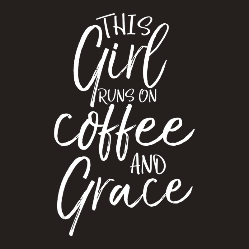 Christian Quote This Girl Runs On Coffee And Grace Tank Top by thangdinhsinhelf | Artistshot