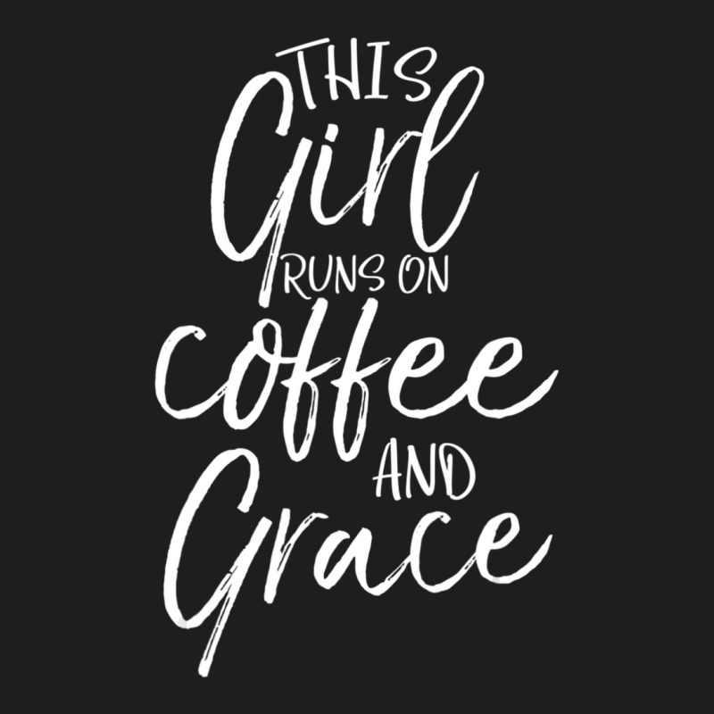 Christian Quote This Girl Runs On Coffee And Grace Classic T-shirt by thangdinhsinhelf | Artistshot