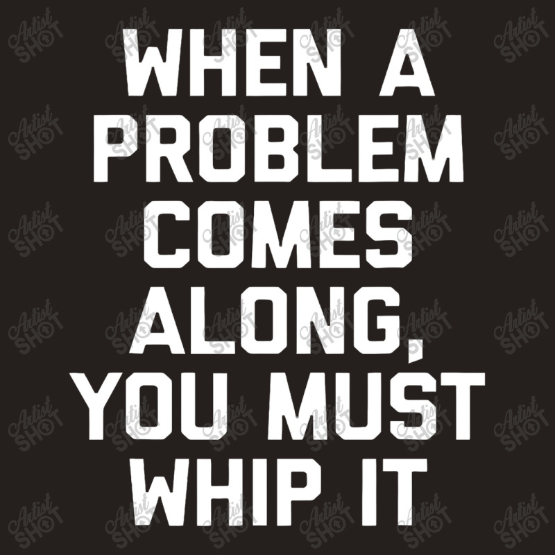 When A Problem Comes Along, You Must Whip It Tank Top | Artistshot