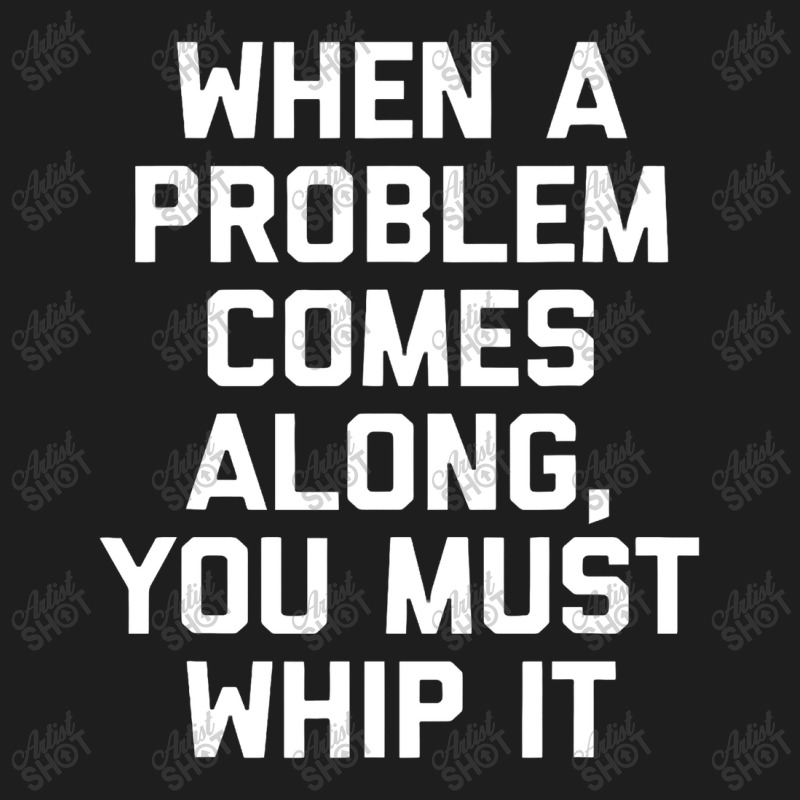 When A Problem Comes Along, You Must Whip It Classic T-shirt | Artistshot