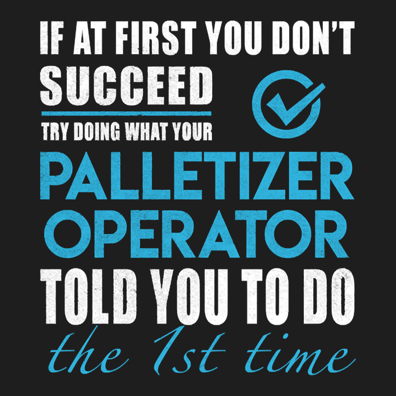 Palletizer Operator, Operator, Palletizer Operator Art, Told You To Do Classic T-shirt | Artistshot