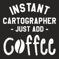 Instant Cartographer Just Add Coffee Cartography T Shirt Ladies Fitted T-shirt | Artistshot