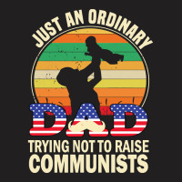 Just An Ordinary Dad Trying Not To Raise Communists, Just An Ordinary  T-shirt | Artistshot