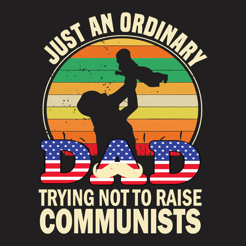 Just An Ordinary Dad Trying Not To Raise Communists, Just An Ordinary  T-shirt | Artistshot