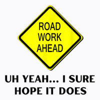 Roadwork Road Work Ahead Yeah I Sure Hope It Does Funny Vine T Shirt T-shirt | Artistshot