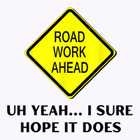 Roadwork Road Work Ahead Yeah I Sure Hope It Does Funny Vine T Shirt Tank Top | Artistshot