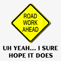 Roadwork Road Work Ahead Yeah I Sure Hope It Does Funny Vine T Shirt Champion Hoodie | Artistshot