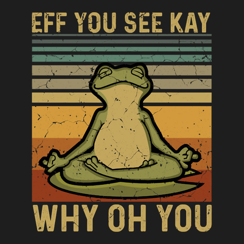 Eff You See Kay, Why Oh You, Frog Yoga, Frog Green, Why Oh You Vintage Classic T-shirt | Artistshot