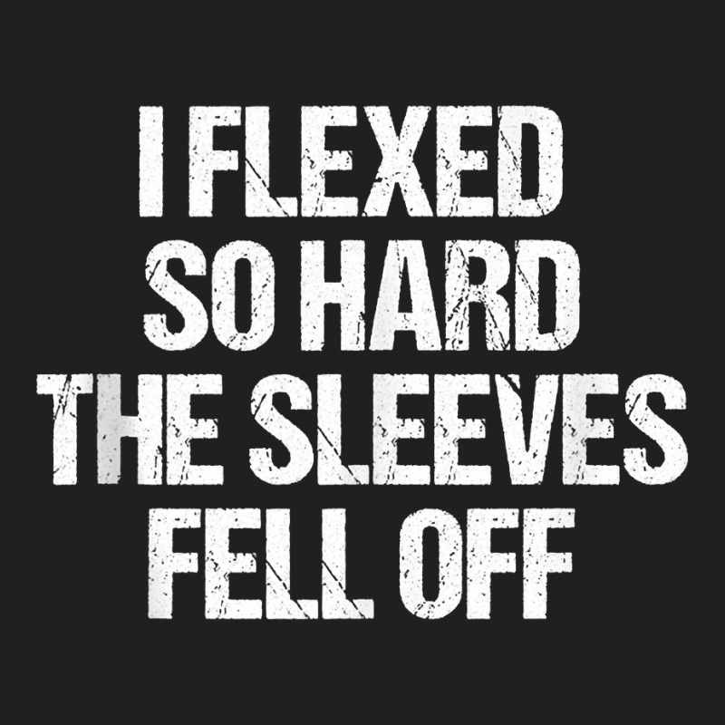 I Flexed So Hard Sleeves Fell Off Funny Lifting Workout Gym Tank Top T-shirt | Artistshot