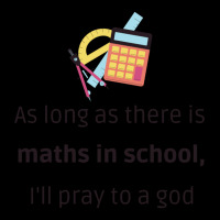 As Long As There Is Maths, I_ll Pray To A God - Funny Back To School M Long Sleeve Shirts | Artistshot