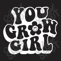 You Grow Girl T-shirt | Artistshot