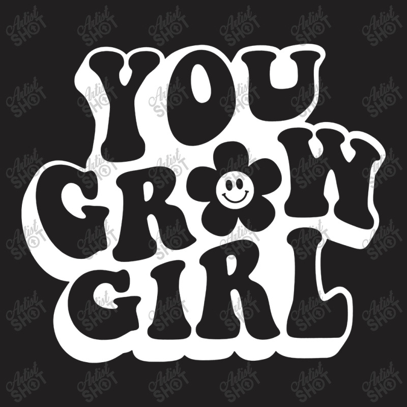 You Grow Girl T-shirt | Artistshot