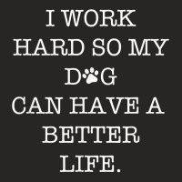 I Work Hard So My Dog Can Have A Better Life T Shirt Ladies Fitted T-shirt | Artistshot