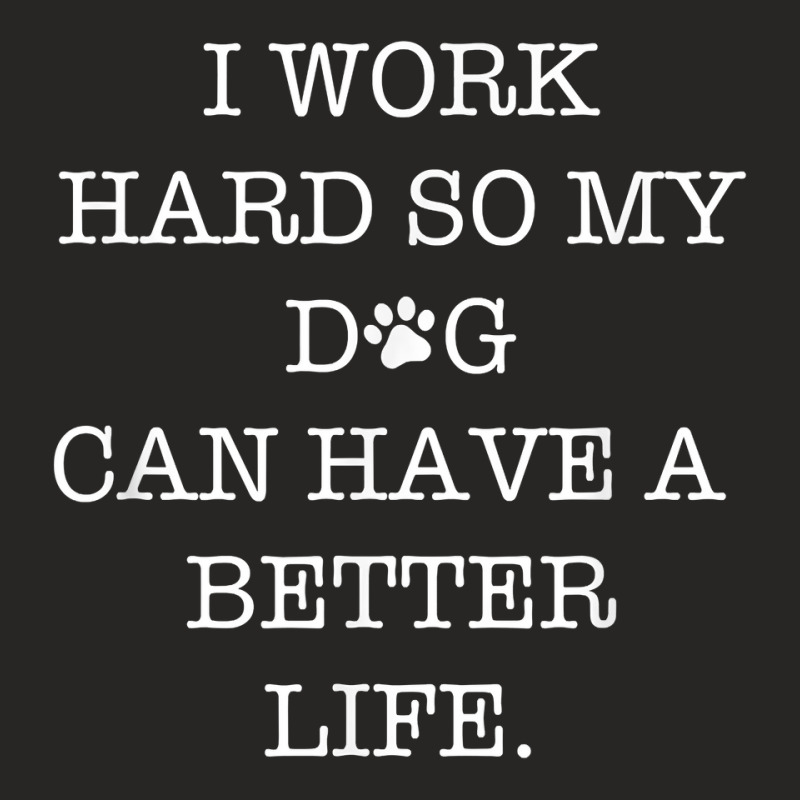 I Work Hard So My Dog Can Have A Better Life T Shirt Ladies Fitted T-Shirt by cm-arts | Artistshot