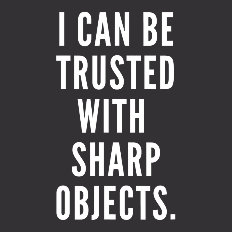 I Can Be Trusted With Sharp Objects Humor T Shirt Vintage Hoodie | Artistshot