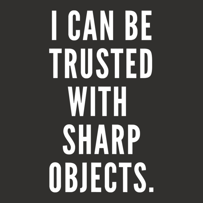 I Can Be Trusted With Sharp Objects Humor T Shirt Champion Hoodie | Artistshot