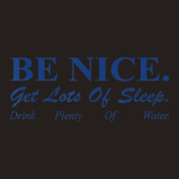 Be Nice Get Lots Of Sleep Drink Plenty Of Water Tank Top | Artistshot