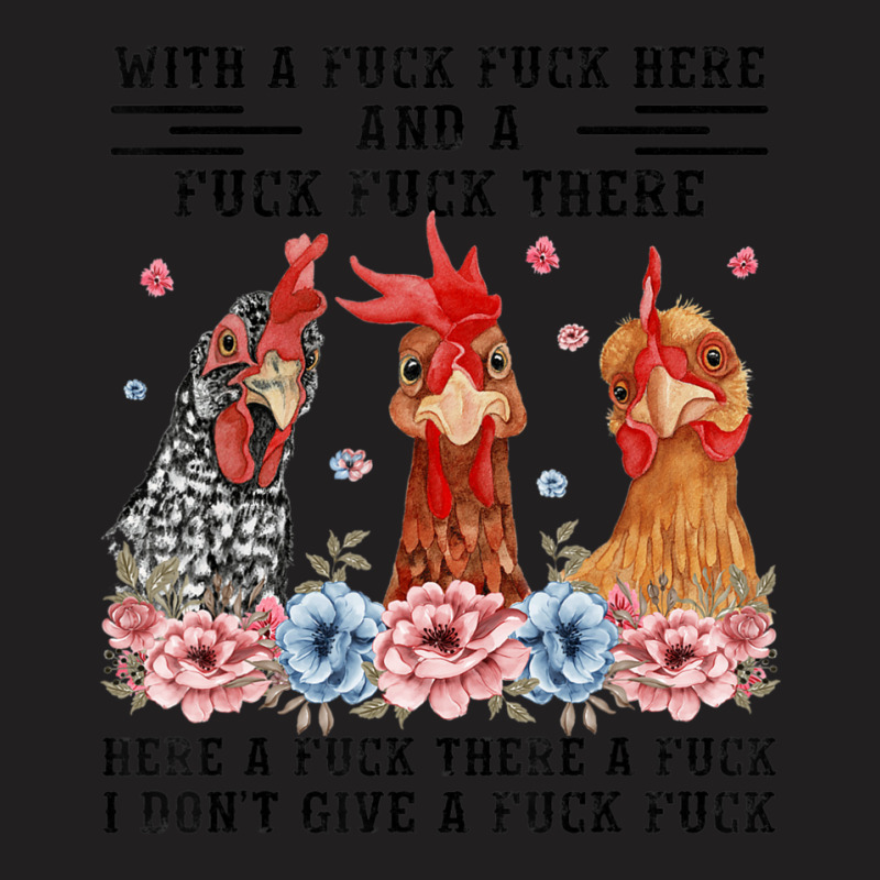 Fuck Here Fuck There I Don't Give A Fuck Chicken T-shirt | Artistshot