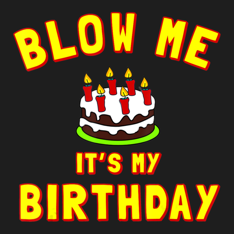 Blow Me It's My Birthday Classic T-shirt by Bertrand Angulo | Artistshot