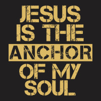 Jesus Is The Anchor Of My Soul, Christian Quote, Jesus Is The Anchor,  T-shirt | Artistshot