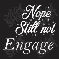 Nope Still Not Engaged T-shirt | Artistshot