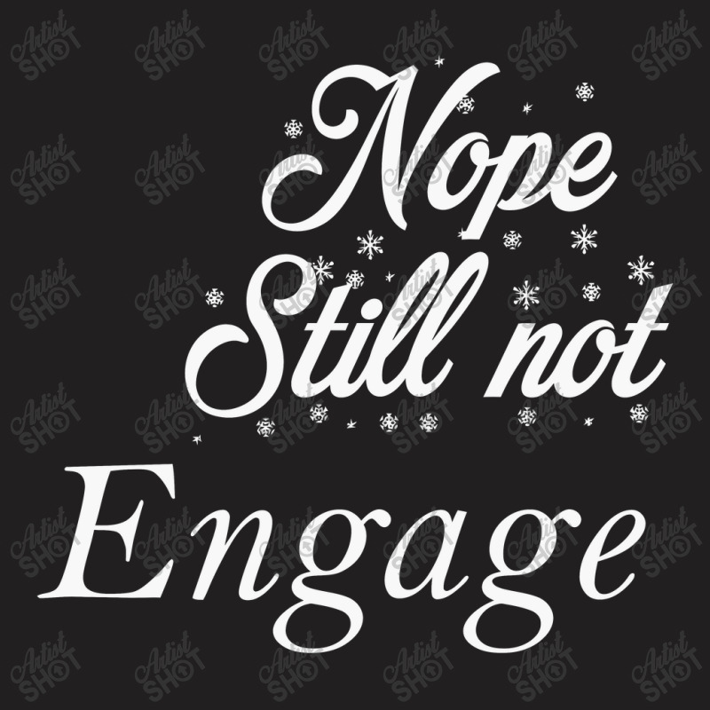 Nope Still Not Engaged T-shirt | Artistshot