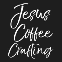 Cute Christian Crafters Gift Jesus Coffee Crafting Classic T-shirt | Artistshot