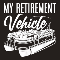 My Retirement Vehicle Retirement Boating Pontoon Captain T Shirt Tank Top | Artistshot