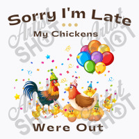 Sorry I'm Late My Chickens Were Out T-shirt | Artistshot