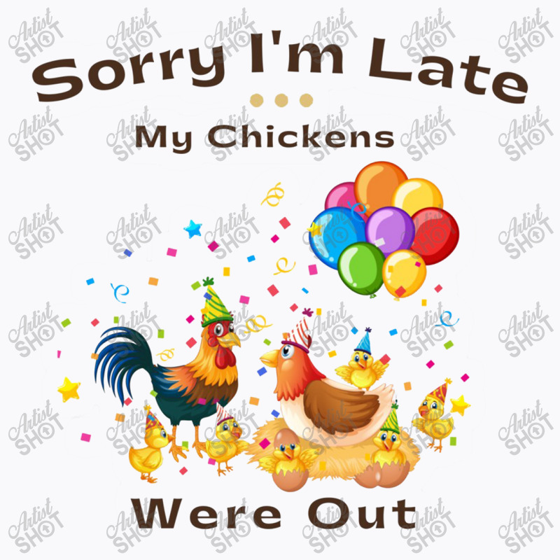 Sorry I'm Late My Chickens Were Out T-shirt | Artistshot