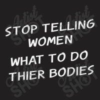 Stop Telling Women What To Do With Their Bodies T-shirt | Artistshot