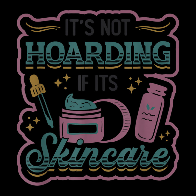 It´s Not Hoarding If It´s Skincare Esthetician T Shirt Legging | Artistshot