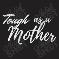 Tough As A Mother T-shirt | Artistshot