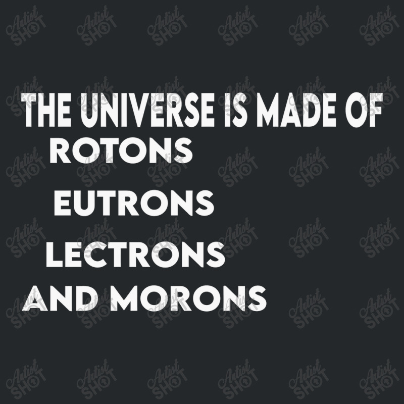 Universe Is Made Of Protons Neutrons Electrons And Morons, Funny Gift Crewneck Sweatshirt by TheSkulloids | Artistshot