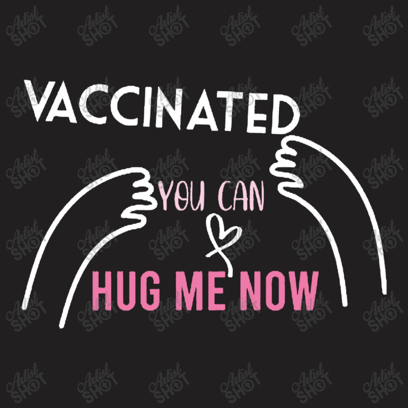 Vaccinated You Can Hug Me Now T-shirt | Artistshot