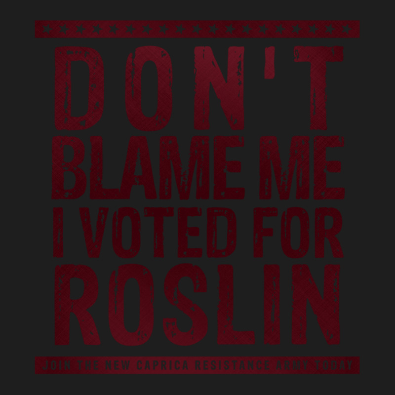 Don_t Blame Me, I Voted For Roslin Classic T-shirt by cm-arts | Artistshot